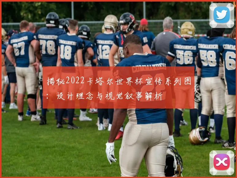 揭秘2022卡塔尔世界杯宣传系列图：设计理念与视觉叙事解析