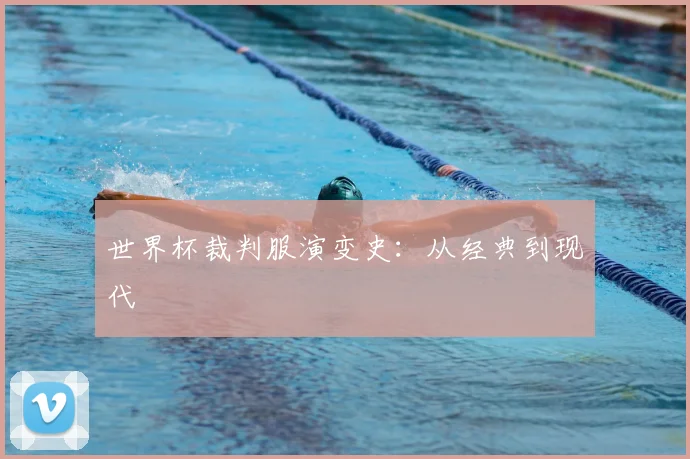 世界杯裁判服演变史：从经典到现代